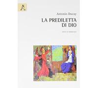 La prediletta di Dio. Sintesi di mariologia