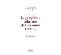 La preghiera alla fine del secondo tempio. Una selezione - Ibba Giovanni