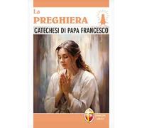 La preghiera. Catechesi di papa Francesco