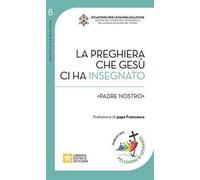 La preghiera che Gesù ci ha insegnato. «Padre Nostro»