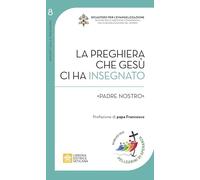 La preghiera che Gesù ci ha insegnato. «Padre Nostro»