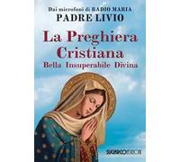 La preghiera cristiana. Bella, insuperabile, divina - Fanzaga Livio