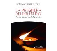 La preghiera dei figli di Dio. Lectio divina sul Padre nostro