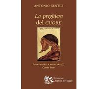 La preghiera del cuore. Apprendere a meditare. Vol. 1: Corso base