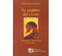 La Preghiera del Cuore. Apprendere a Meditare. Vol. 1: Corso Base