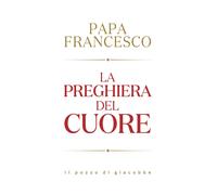 Libri Francesco (Jorge Mario Bergoglio) - La Preghiera Del Cuore