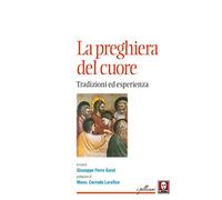 La preghiera del cuore. Tradizioni ed esperienza - Ferro Garel Giuseppe