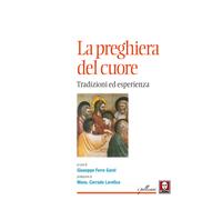 La preghiera del cuore. Tradizioni ed esperienza - Ferro Garel Giuseppe