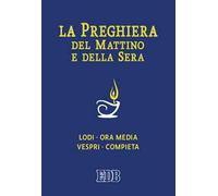 La preghiera del mattino e della sera. Lodi, Ora media, Vespri, Compieta, Ciclo delle 4 settimane