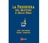 La preghiera del mattino e della sera. Lodi, Ora media, Vespri, Compieta, Ciclo delle 4 settimane