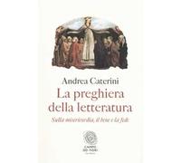 La preghiera della letteratura. Sulla misericordia, il bene e la fede