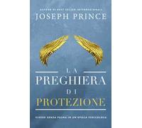 La preghiera di protezione. Vivere senza paura in un'epoca pericolosa