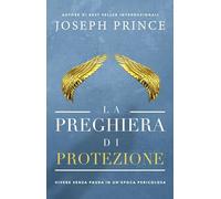 La preghiera di protezione. Vivere senza paura in un'epoca pericolosa