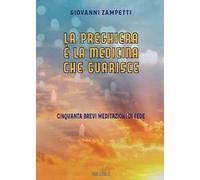 La preghiera è la medicina che guarisce. Cinquanta brevi meditazioni di fede