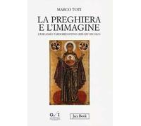 La preghiera e l'immagine. L'esicasmo tardobizantino (XIII-XIV secolo)