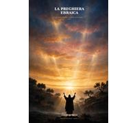 LA PREGHIERA EBRAICA: Lo Shema, l'Amidah, il Kaddish: come pregava Gesù
