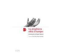 La preghiera oltre il tempo. Commmenti al Padre Nostro