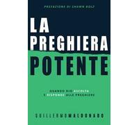 La preghiera potente. Quando Dio ascolta e risponde alle preghiere - Maldo...
