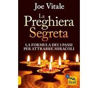 La preghiera segreta. La formula dei tre passi per attirare miracoli
