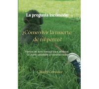 La pregunta incómoda: ¿Cómo vivir la muerte de mi perro?: Manual de auto trabajo para alcanzar un duelo saludable y transformador
