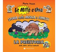 La preistoria. Dalla pietra all'arco musicale. Ediz. a colori
