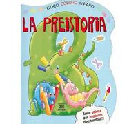 La preistoria. Gioco, coloro, imparo. Ediz. illustrata