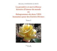 La première et merveilleuse histoire d'Amour du monde ou Hologrammes de deux VIES humaines pour des Entités Divines: Tome 2