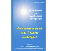 La première porte vers l’espace archétypal: Introduction au Symbolisme Énergétique, Volume 1