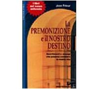 La premonizione e il nostro destino. Avvertimenti e presagi che possono cambiare la vita