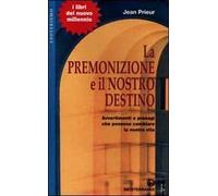La premonizione e il nostro destino. Avvertimenti e presagi che possono cambiare la vita