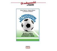La preparazione precampionato. Tecnica e tattica, allenamento fisico, esercitazioni e tabelle