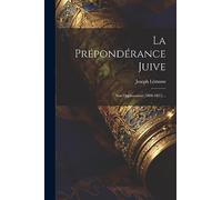 La Prépondérance Juive: Son Orgainsation (1806-1815)...