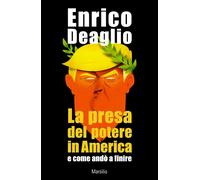 LA PRESA DEL POTERE IN AMERICA E COME ANDO' A FINIRE - DEAGLIO ENRICO -