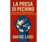 La Presa di Pechino: Dominio materiale e vulnerabilità strategiche: la corsa contro il tempo della Cina nel Globo Fratturato