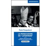 La presecuzione dei «lefebvriani» ovvero l'illegale soppressione della fraternità sacerdotale san Pio X