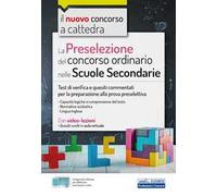 La preselezione del concorso ordinario nelle scuole secondarie. Test di verifica e quesiti commentati per la preparazione alla prova preselettiva. Con software di simulazione. Con Video