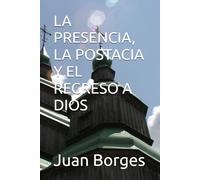 LA PRESENCIA, LA POSTACIA Y EL REGRESO A DIOS