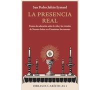 La presencia real: Puntos de adoración sobre la vida y las virtudes de Nuestro Señor en el Santísimo Sacramento