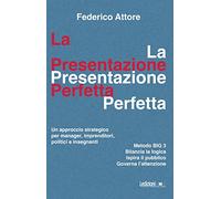La presentazione perfetta. Un approccio strategico per manager, imprenditori, politici e insegnanti