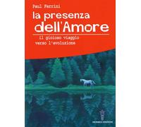 La presenza dell'amore. Il gioioso viaggio verso l'evoluzione