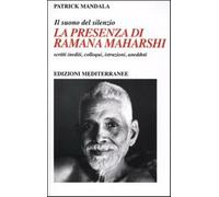 La presenza di Ramana Maharshi. Il suono del silenzio. Scritti inediti, colloqui, istruzioni, aneddoti