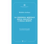 La presenza mentale nella malattia e nella morte. Gli insegnamenti degli a...