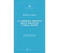 La presenza mentale nella malattia e nella morte. Gli insegnamenti degli antichi testi buddhisti