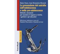 La prevenzione del suicidio nell'adolescenza e nella pre-adolescenza. Metodi e strumenti per assistere il ragazzo a rischio, i genitori e gli educatori