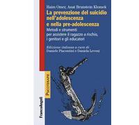 La prevenzione del suicidio nell'adolescenza e nella pre-adolescenza. Metodi e strumenti per assistere il ragazzo a rischio, i genitori e gli educatori