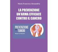 La prevenzione un'arma efficace contro il cancro - Maria Francesca Alessandria