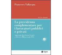 La previdenza complementare per i lavoratori pubblici e privati. Aggiornato alla riforma Fornero e al decreto Milleproroghe 2012