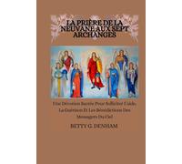 LA PRIÈRE DE LA NEUVANE AUX SEPT ARCHANGES: Une Dévotion Sacrée Pour Solliciter L'aide, La Guérison Et Les Bénédictions Des Messagers Du Ciel