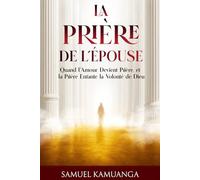 La Prière de L'Épouse: Quand l'amour devient prière, et que la prière enfante la volonté de Dieu