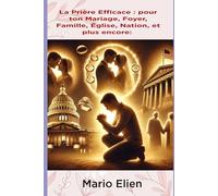 La Prière Efficace : pour ton Mariage, Foyer, Famille, Église, Nation, et plus encore